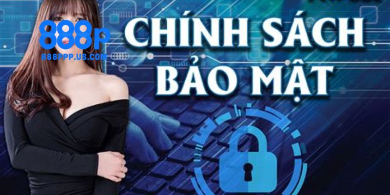 Chính sách bảo mật 888P - An tâm mỗi giao dịch và trò chơi 6 Chính sách bảo mật 888P