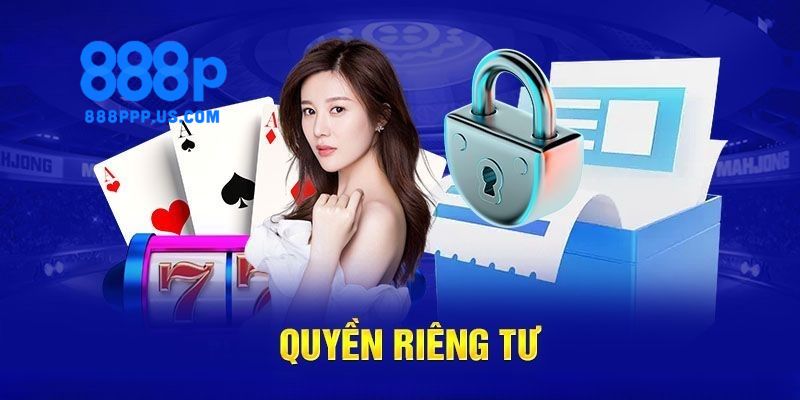 Quyền Riêng Tư 888P - Bí Quyết Bảo Mật Dữ Liệu 3 Quyền riêng tư 888P